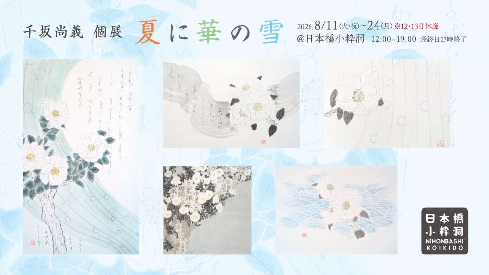 千坂尚義 個展 < 夏に華の雪 > @日本橋小粋洞の WEB販売が8月11日20時からからスタート！